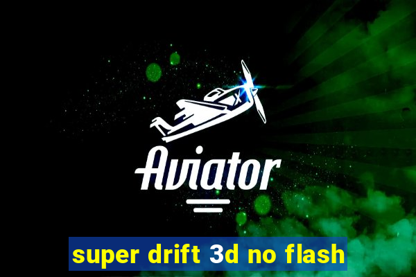 super drift 3d no flash